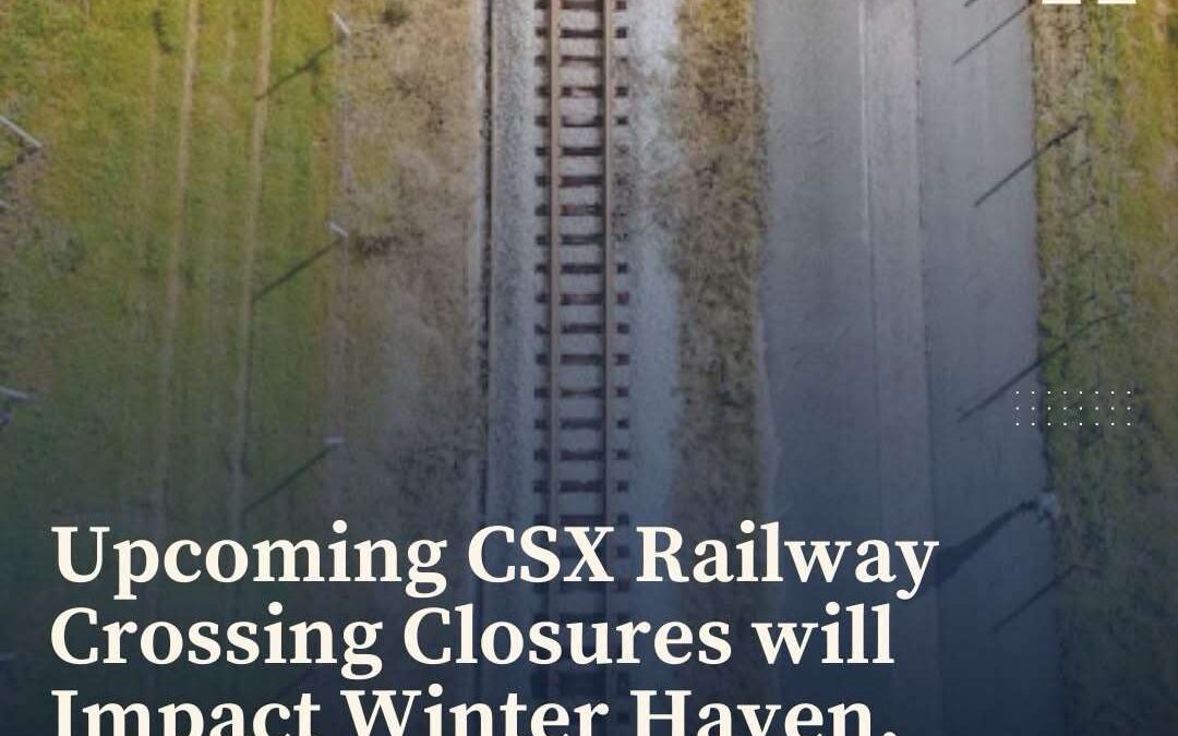 Upcoming CSX Railway Crossing Closures Will Impact Winter Haven